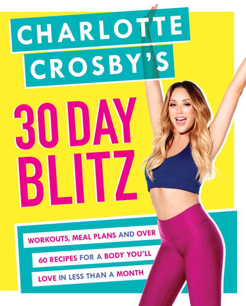 Book cover of Charlotte Crosby’s 30-Day Blitz: Workouts, Tips and Recipes for a Body You’ll Love in Less than a Month