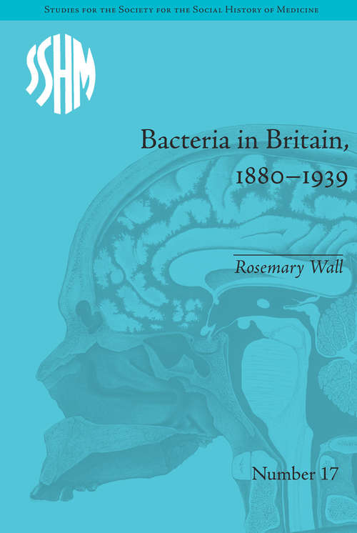 Book cover of Bacteria in Britain, 1880–1939 (Studies for the Society for the Social History of Medicine)