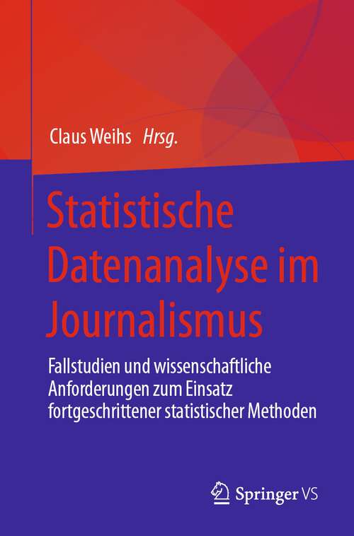 Book cover of Statistische Datenanalyse im Journalismus: Fallstudien und wissenschaftliche Anforderungen zum Einsatz fortgeschrittener statistischer Methoden (1. Aufl. 2022)