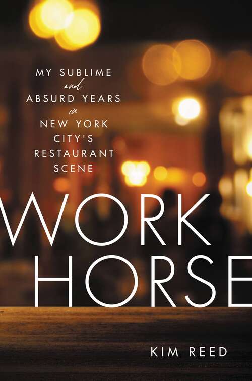 Book cover of Workhorse: My Sublime and Absurd Years in New York City's Restaurant Scene