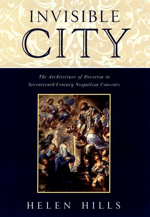 Book cover of Invisible City: The Architecture of Devotion in Seventeenth-Century Neapolitan Convents