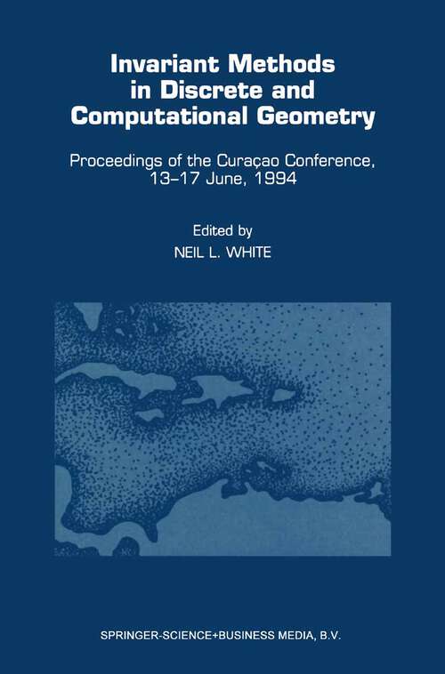 Book cover of Invariant Methods in Discrete and Computational Geometry: Proceedings of the Curaçao Conference, 13–17 June, 1994 (1995)