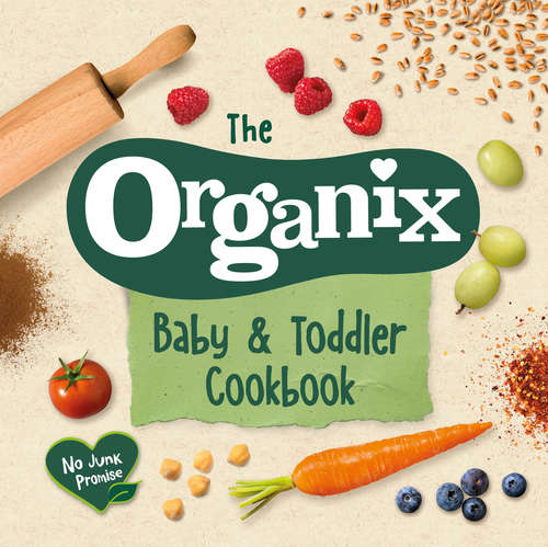 Book cover of The Organix Baby and Toddler Cookbook: 80 tasty recipes for your little ones’ first food adventures