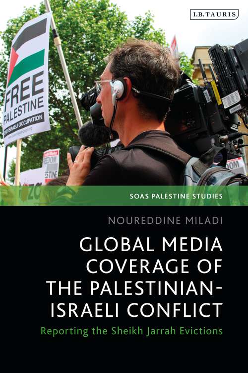 Book cover of Global Media Coverage of the Palestinian-Israeli Conflict: Reporting the Sheikh Jarrah Evictions (SOAS Palestine Studies)