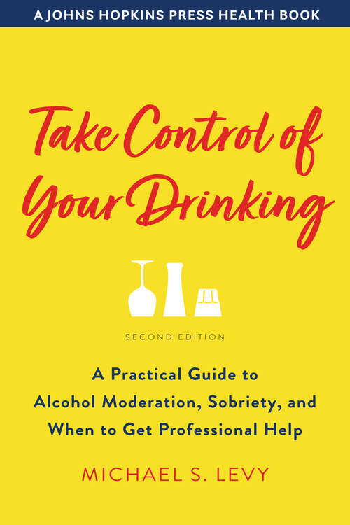 Book cover of Take Control of Your Drinking: A Practical Guide to Alcohol Moderation, Sobriety, and When to Get Professional Help (second edition) (A Johns Hopkins Press Health Book)