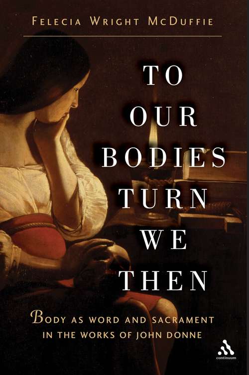 Book cover of To Our Bodies Turn We Then: Body as Word and Sacrament in the Works of John Donne