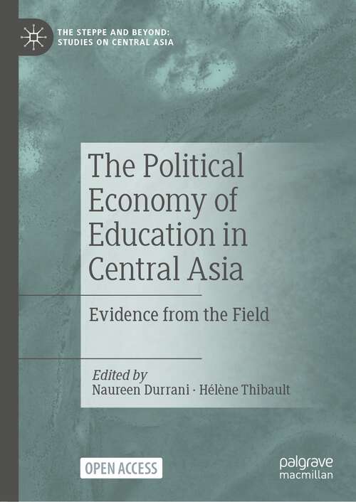 Book cover of The Political Economy of Education in Central Asia: Evidence From The Field (The\steppe And Beyond: Studies On Central Asia Ser.)