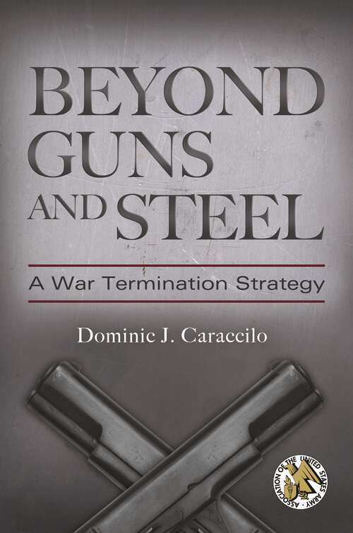 Book cover of Beyond Guns and Steel: A War Termination Strategy (Praeger Security International)