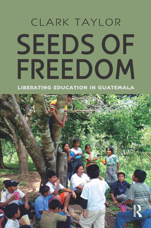 Book cover of Seeds of Freedom: Liberating Education in Guatemala (Series in Critical Narrative)