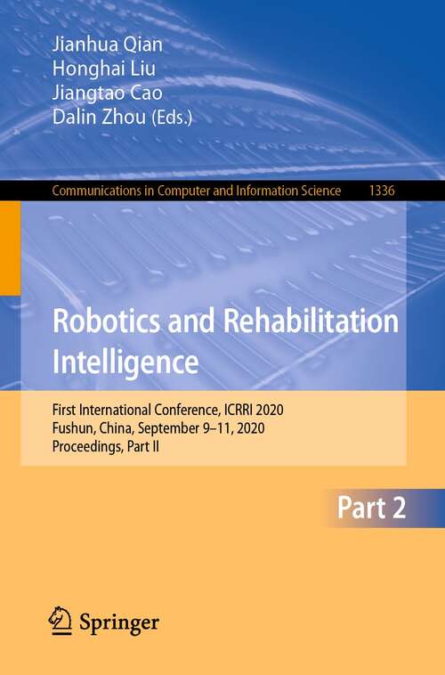 Book cover of Robotics and Rehabilitation Intelligence: First International Conference, ICRRI 2020, Fushun, China, September 9–11, 2020, Proceedings, Part II (1st ed. 2020) (Communications in Computer and Information Science #1336)