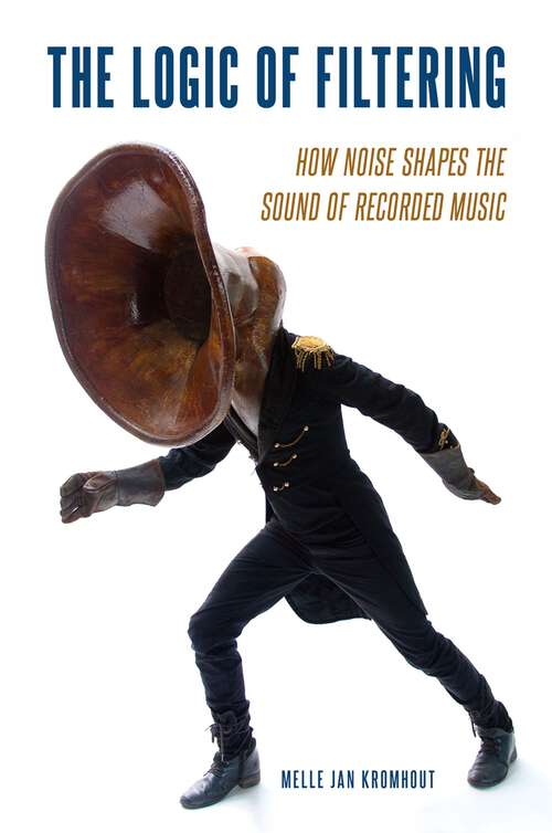 Book cover of The Logic of Filtering: How Noise Shapes the Sound of Recorded Music
