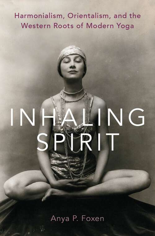 Book cover of Inhaling Spirit: Harmonialism, Orientalism, and the Western Roots of Modern Yoga