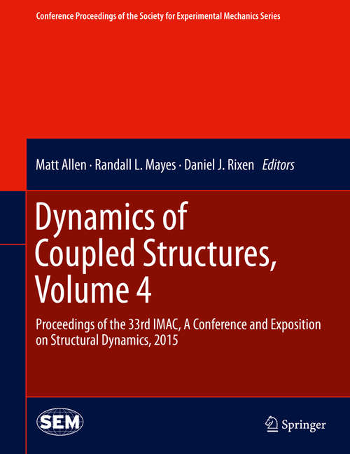Book cover of Dynamics of Coupled Structures, Volume 4: Proceedings of the 33rd IMAC, A Conference and Exposition on Structural Dynamics, 2015 (2015) (Conference Proceedings of the Society for Experimental Mechanics Series)