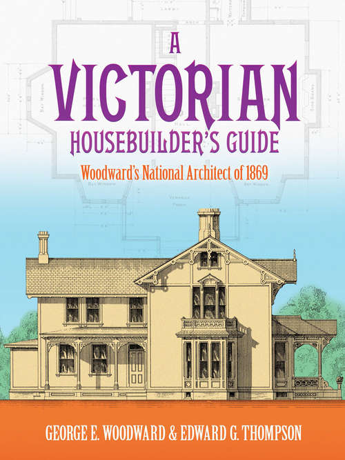 Book cover of A Victorian Housebuilder's Guide: Woodward's National Architect of 1869 (Dover Architecture)