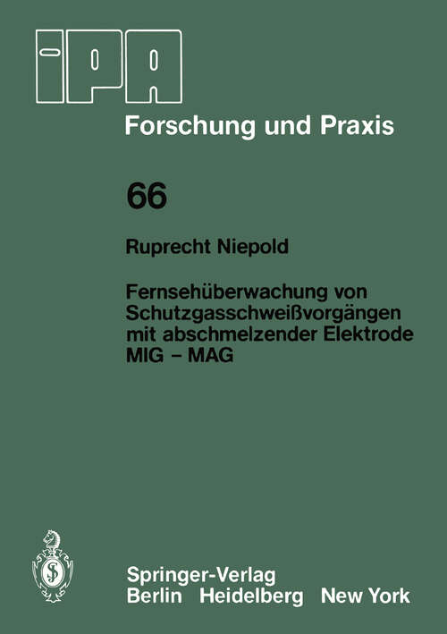Book cover of Fernsehüberwachung von Schutzgasschweißvorgängen mit abschmelzender Elektrode MIG — MAG (1983) (IPA-IAO - Forschung und Praxis #66)
