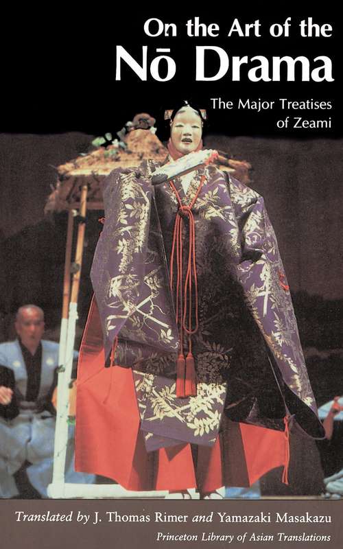 Book cover of On the Art of the No Drama: The Major Treatises of Zeami (Princeton Library of Asian Translations #158)