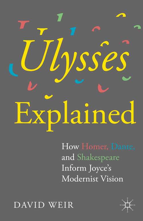 Book cover of Ulysses Explained: How Homer, Dante, and Shakespeare Inform Joyce’s Modernist Vision (2015)