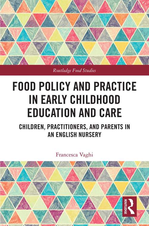 Book cover of Food Policy and Practice in Early Childhood Education and Care: Children, Practitioners, and Parents in an English Nursery (Routledge Food Studies)
