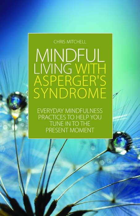 Book cover of Mindful Living with Asperger's Syndrome: Everyday Mindfulness Practices to Help You Tune in to the Present Moment