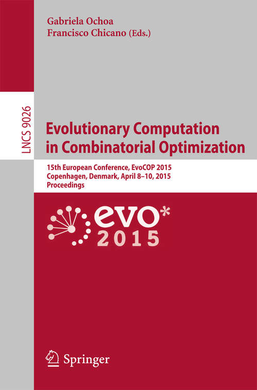 Book cover of Evolutionary Computation in Combinatorial Optimization: 15th European Conference, EvoCOP 2015, Copenhagen, Denmark, April 8-10, 2015, Proceedings (2015) (Lecture Notes in Computer Science #9026)