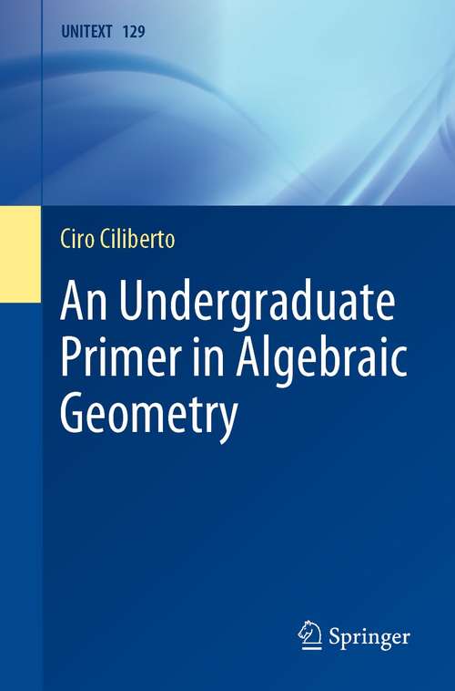 Book cover of An Undergraduate Primer in Algebraic Geometry (1st ed. 2021) (UNITEXT #129)