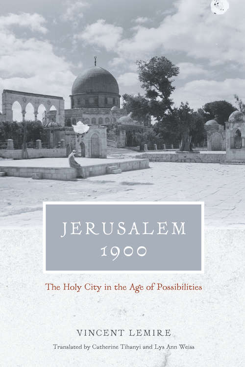 Book cover of Jerusalem 1900: The Holy City in the Age of Possibilities