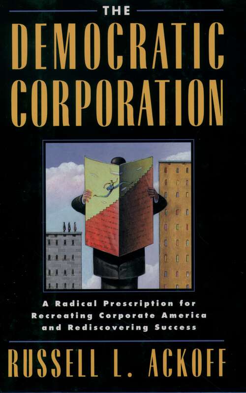 Book cover of The Democratic Corporation: A Radical Prescription for Recreating Corporate America and Rediscovering Success