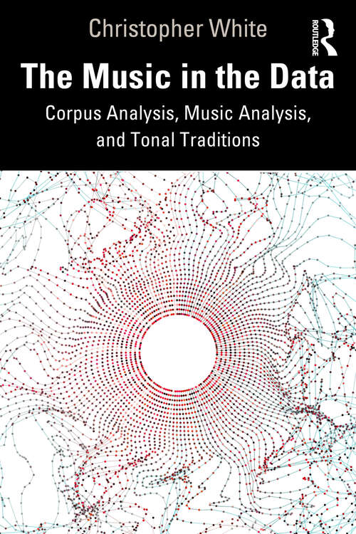 Book cover of The Music in the Data: Corpus Analysis, Music Analysis, and Tonal Traditions