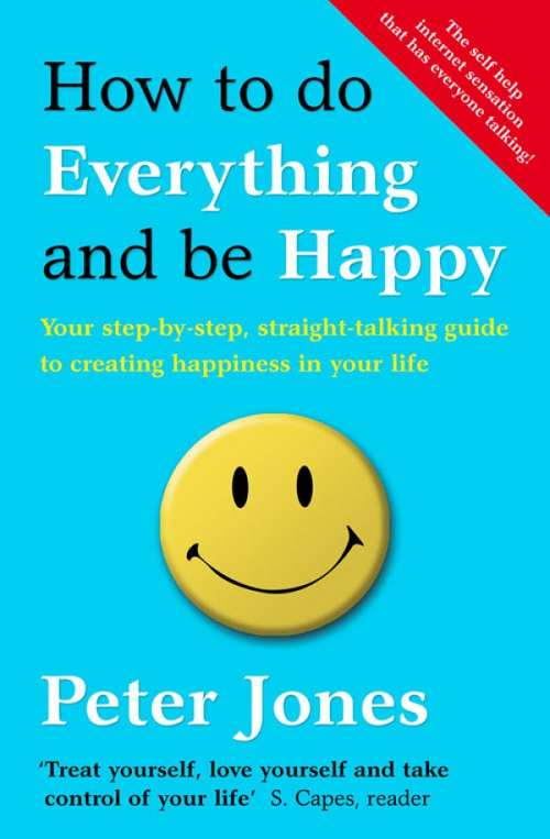 Book cover of How to Do Everything and Be Happy: Your Step-by-step, Straight-talking, Guide To Creating Happiness In Your Life (ePub edition) (How To Do Everything And Be Happy Ser.)