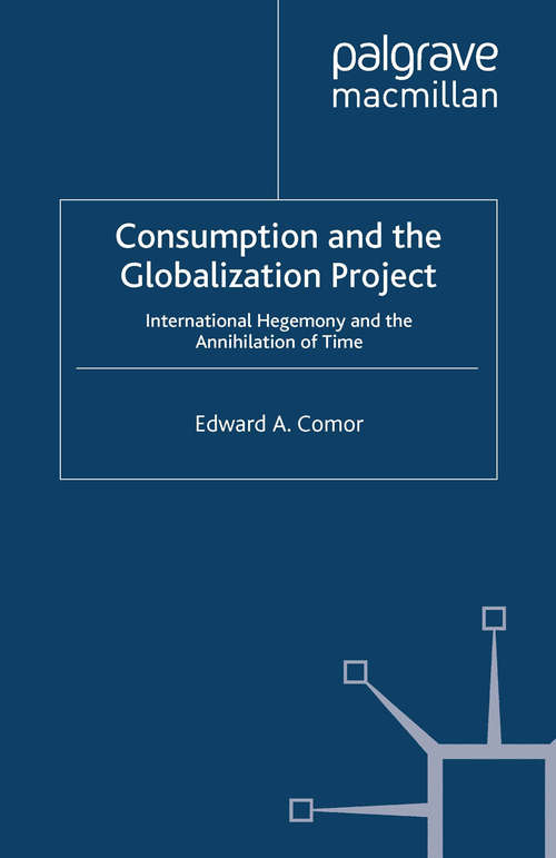 Book cover of Consumption and the Globalization Project: International Hegemony and the Annihilation of Time (2008) (International Political Economy Series)
