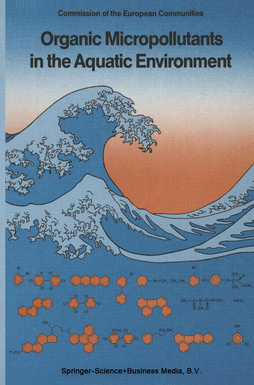 Book cover of Organic Micropollutants in the Aquatic Environment: Proceedings of the Sixth European Symposium, Held in Lisbon, Portugal, May 22–24, 1990 (1991)