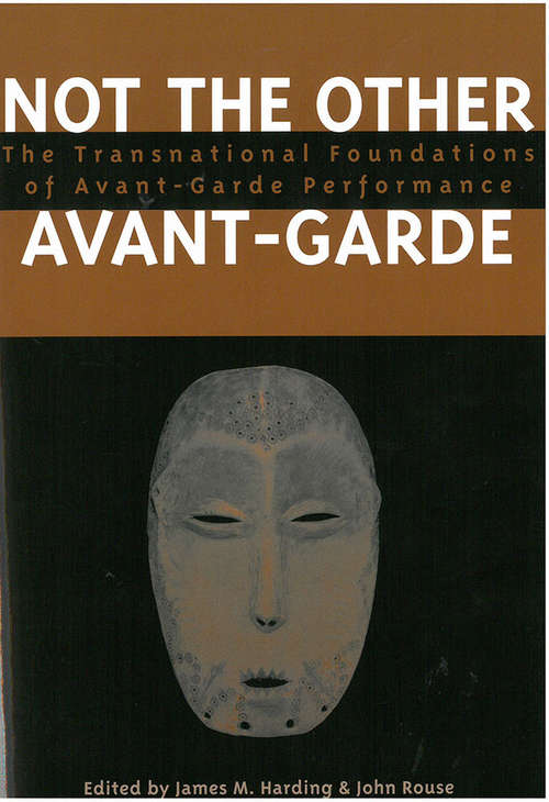 Book cover of Not the Other Avant-Garde: The Transnational Foundations of Avant-Garde Performance (Theater: Theory/Text/Performance)