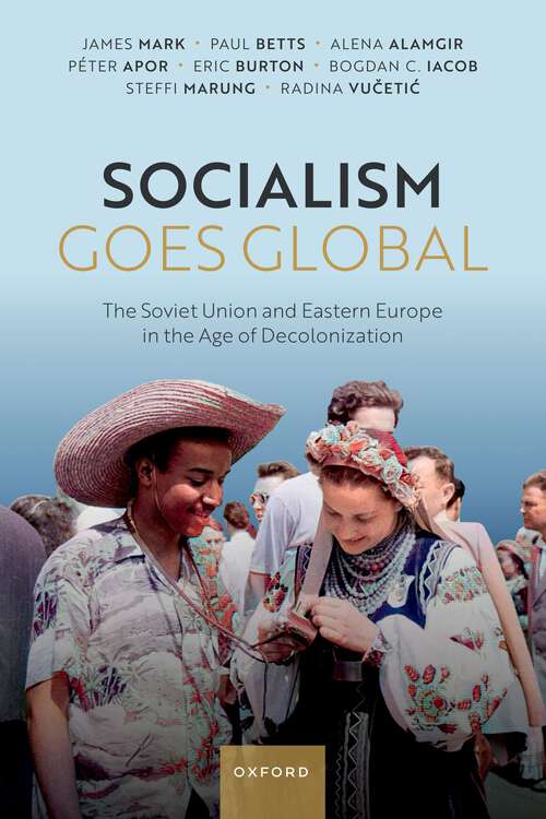 Book cover of Socialism Goes Global: The Soviet Union and Eastern Europe in the Age of Decolonisation