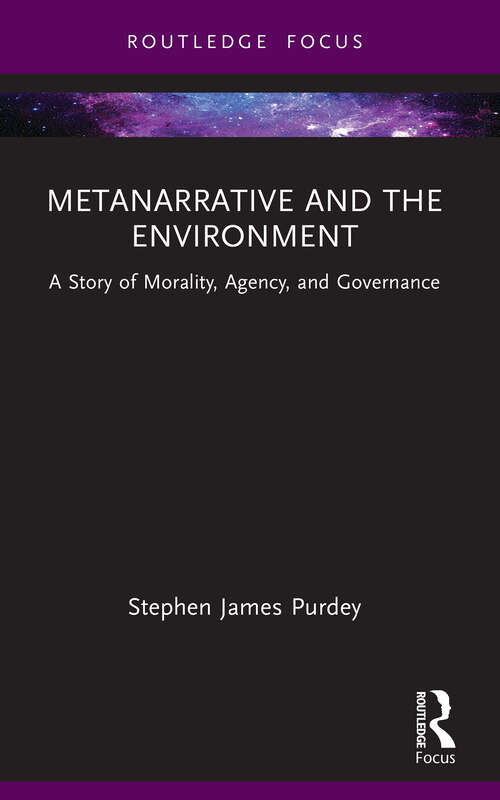 Book cover of Metanarrative and the Environment: A Story of Morality, Agency, and Governance (Routledge Research in Environmental Policy and Politics)