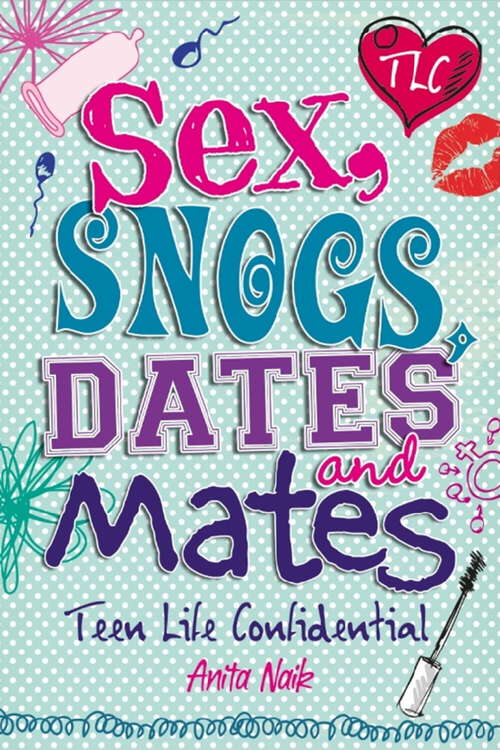 Book cover of Sex, Snogs, Dates and Mates: Sex Snogs Dates And Mates (Teen Life Confidential)