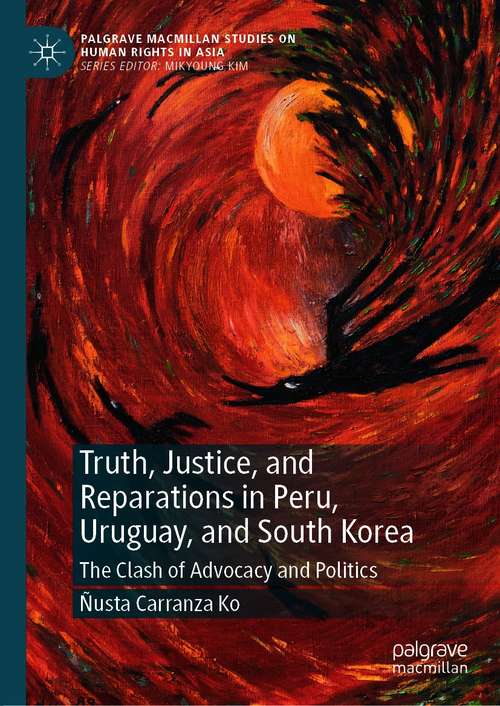 Book cover of Truth, Justice, and Reparations in Peru, Uruguay, and South Korea: The Clash of Advocacy and Politics (1st ed. 2021) (Palgrave Macmillan Studies on Human Rights in Asia)