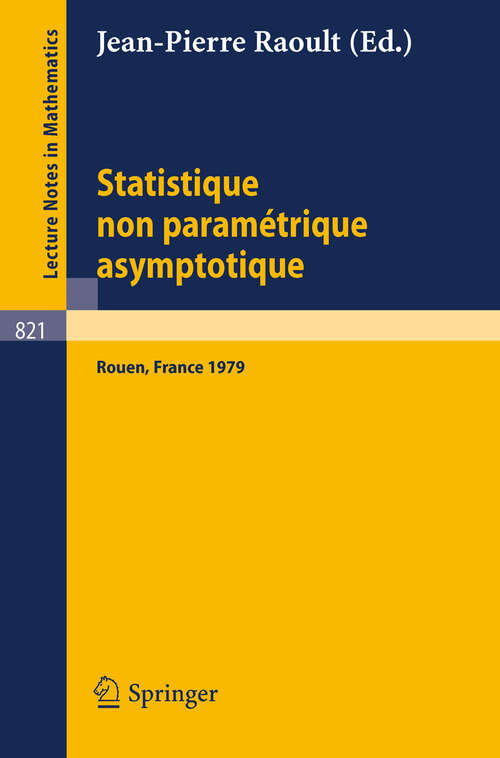 Book cover of Statistique non Parametrique Asymptotique: Actes des Journees Statistiques, Rouen, France, Juin 1979 (1980) (Lecture Notes in Mathematics #821)
