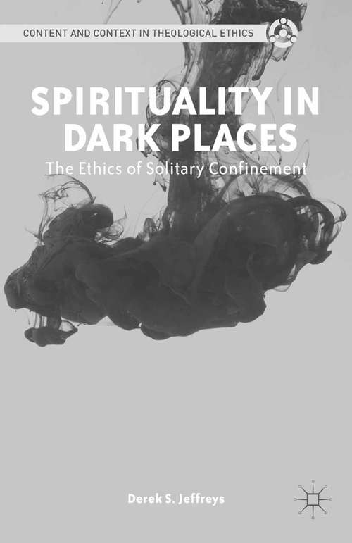 Book cover of Spirituality in Dark Places: The Ethics of Solitary Confinement (2013) (Content and Context in Theological Ethics)