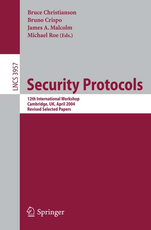 Book cover of Security Protocols: 12th International Workshop, Cambridge, UK, April 26-28, 2004. Revised Selected Papers (2006) (Lecture Notes in Computer Science #3957)