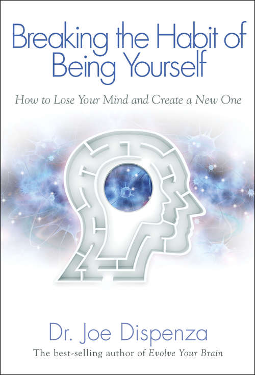 Book cover of Breaking the Habit of Being Yourself: How to Lose Your Mind and Create a New One
