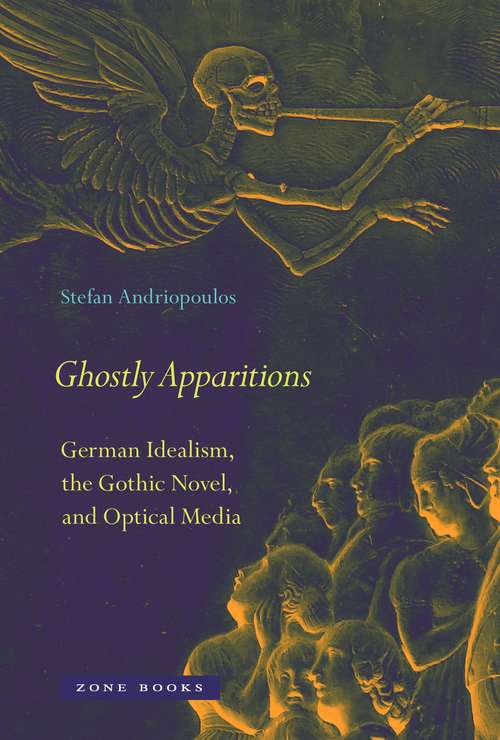 Book cover of Ghostly Apparitions: German Idealism, the Gothic Novel, and Optical Media (Zone Bks.)