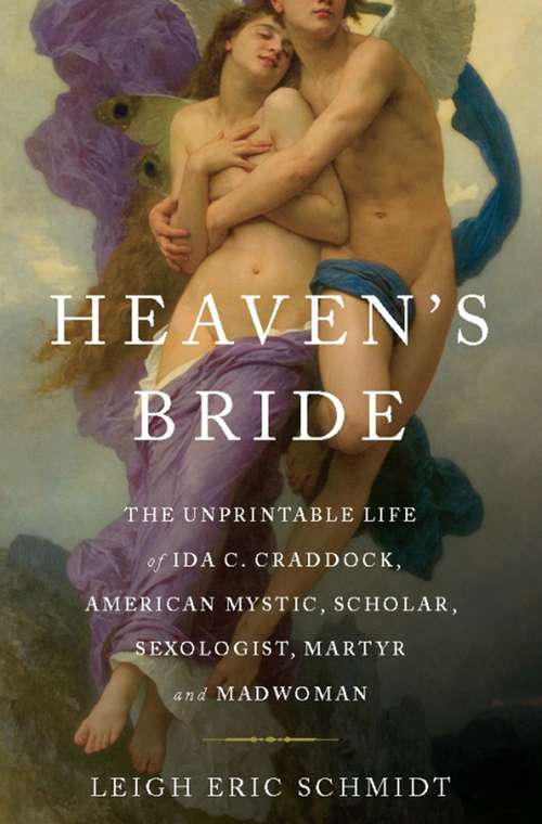 Book cover of Heaven's Bride: The Unprintable Life of Ida C. Craddock, American Mystic, Scholar, Sexologist, Martyr, and Madwoman