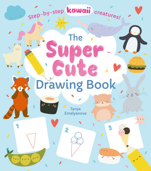 Book cover of The Super Cute Drawing Book: Step-by-step kawaii creatures!