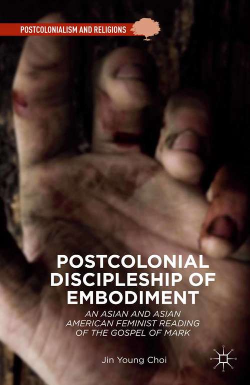 Book cover of Postcolonial Discipleship of Embodiment: An Asian and Asian American Feminist Reading of the Gospel of Mark (1st ed. 2015) (Postcolonialism and Religions)
