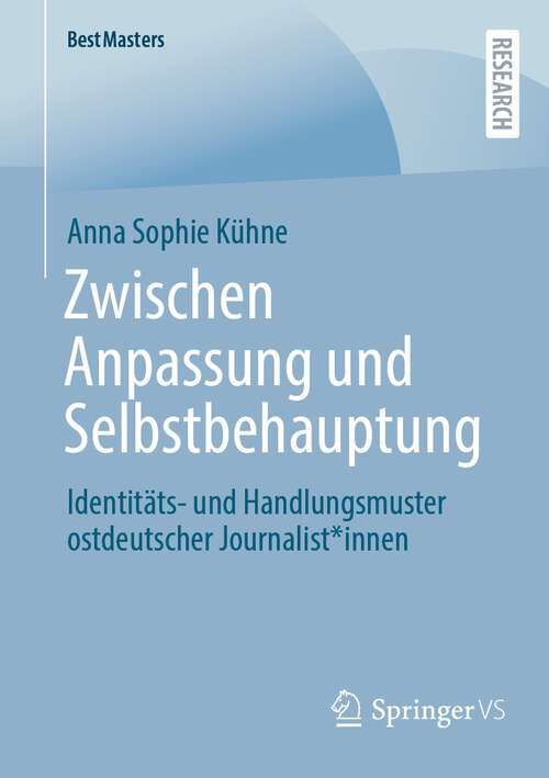Book cover of Zwischen Anpassung und Selbstbehauptung: Identitäts- und Handlungsmuster ostdeutscher Journalist*innen (1. Aufl. 2023) (BestMasters)