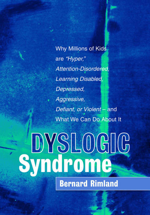 Book cover of Dyslogic Syndrome: Why Millions of Kids are "Hyper," Attention-Disordered, Learning Disabled, Depressed, Aggressive, Defiant, or Violent - and What We Can Do About It (PDF)