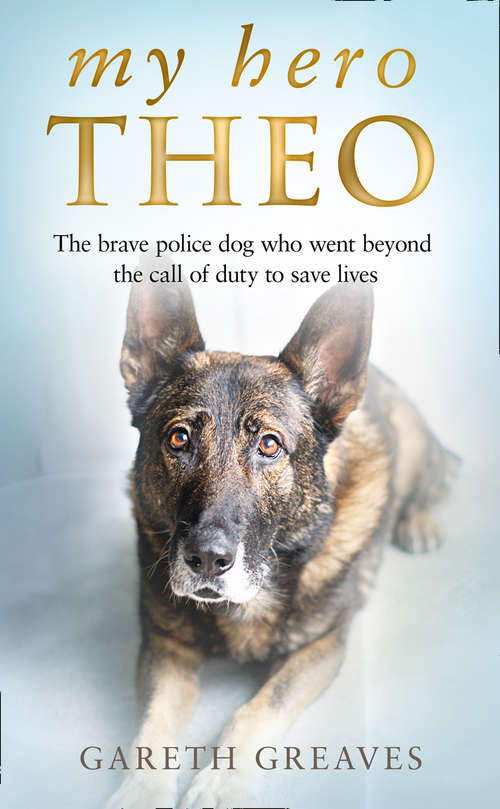 Book cover of My Hero Theo: The brave police dog who went beyond the call of duty to save lives (ePub edition)