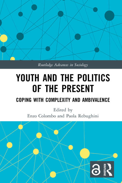 Book cover of Youth and the Politics of the Present: Coping with Complexity and Ambivalence (Routledge Advances in Sociology)