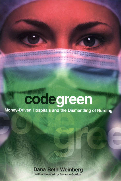 Book cover of Code Green: Money-Driven Hospitals and the Dismantling of Nursing (The Culture and Politics of Health Care Work)