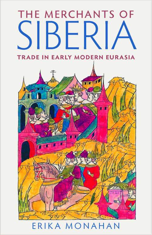 Book cover of The Merchants of Siberia: Trade in Early Modern Eurasia